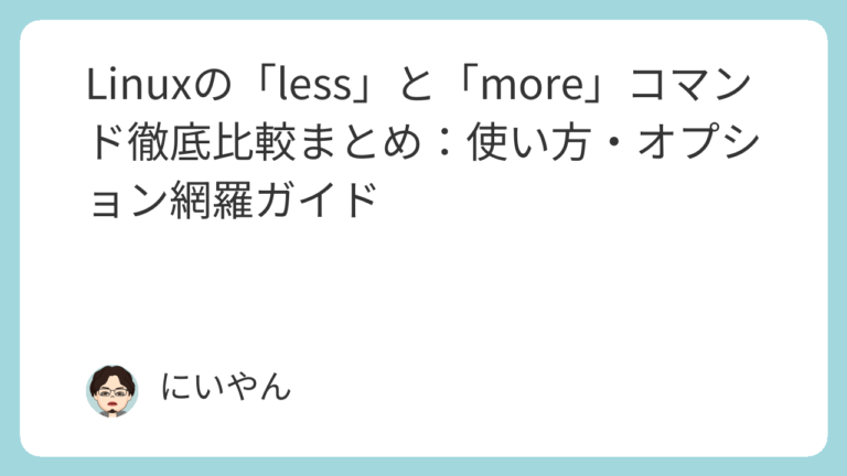 Linuxの「less」と「more」コマンド徹底比較まとめ：使い方・オプション網羅ガイド