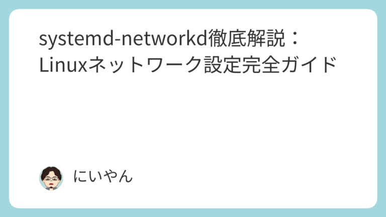 systemd-networkd徹底解説:Linuxネットワーク設定完全ガイド