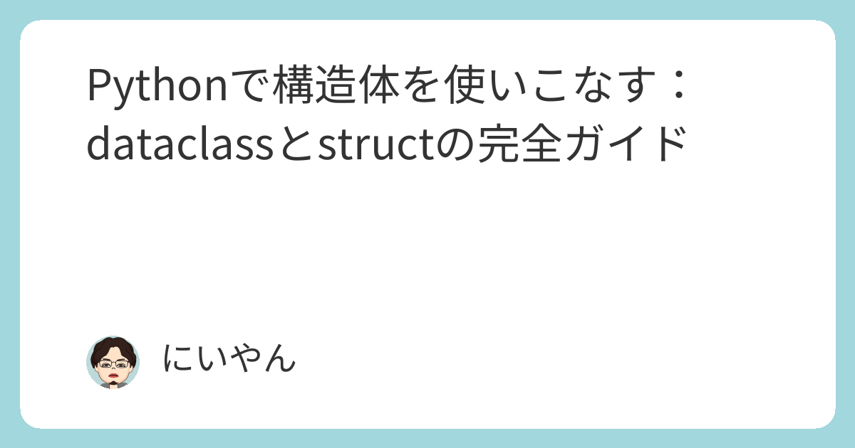 Pythonで構造体を使いこなす:dataclassとstructの完全ガイド